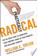 Practically Radical, Not-So-Crazy Ways to Transform Your Company, Shake Up Your Industry, and Challenge Yourself