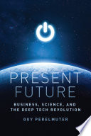 Present Future, Business, Science, and the Deep Tech Revolution