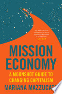 Mission Economy, A Moonshot Guide to Changing Capitalism
