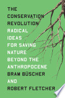 The Conservation Revolution, Radical Ideas for Saving Nature Beyond the Anthropocene