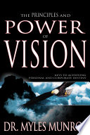 The Principles and Power of Vision, Keys to Achieving Personal and Corporate Destiny
