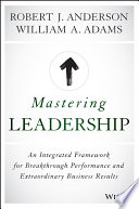 Mastering Leadership, An Integrated Framework for Breakthrough Performance and Extraordinary Business Results