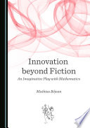 Innovation beyond Fiction, An Imaginative Play with Mathematics