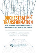 Orchestrating Transformation, How to Deliver Winning Performance with a Connected Approach to Change