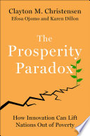The Prosperity Paradox, How Innovation Can Lift Nations Out of Poverty
