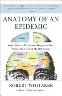 Anatomy of an Epidemic, Magic Bullets, Psychiatric Drugs, and the Astonishing Rise of Mental Illness in America