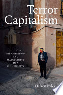 Terror Capitalism, Uyghur Dispossession and Masculinity in a Chinese City