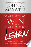 Sometimes You Win–Sometimes You Learn, Life’s Greatest Lessons Are Gained from Our Losses