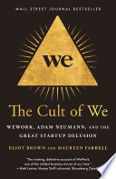 The Cult of We, WeWork, Adam Neumann, and the Great Startup Delusion