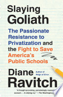 Slaying Goliath, The Passionate Resistance to Privatization and the Fight to Save America’s Public Schools