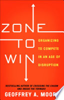 Zone to Win, Organizing to Compete in an Age of Disruption