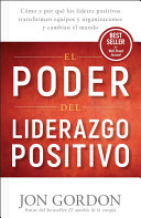 El Poder del Liderazgo Positivo: Cómo y Porqué los Líderes Positivos PuedenTransformar Equipos y Organizaciones y Cambiar el Mundo