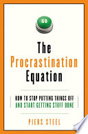 The Procrastination Equation, How to Stop Putting Things Off and Start Getting Stuff Done