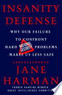 Insanity Defense, Why Our Failure to Confront Hard National Security Problems Makes Us Less Safe
