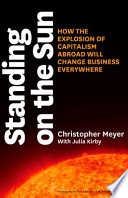 Standing on the Sun, How the Explosion of Capitalism Abroad Will Change Business Everywhere