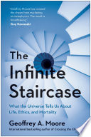 The Infinite Staircase, What the Universe Tells Us About Life, Ethics, and Mortality