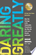 Daring Greatly, How the Courage to Be Vulnerable Transforms the Way We Live, Love, Parent, and Lead