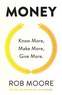 Money, Know More, Make More, Give More: Learn how to make more money and transform your life