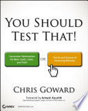 You Should Test That, Conversion Optimization for More Leads, Sales and Profit or The Art and Science of Optimized Marketing