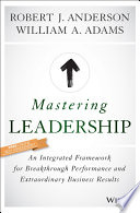 Mastering Leadership, An Integrated Framework for Breakthrough Performance and Extraordinary Business Results