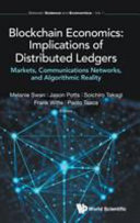 Blockchain Economics, Implications of Distributed Ledgers : Markets, Communications Networks, and Algorithmic Reality