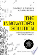 The Innovator’s Solution, Creating and Sustaining Successful Growth
