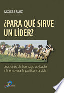 Para qué sirve un lider?, Lecciones de liderazgo aplicadas a la empresa, la política y la vida