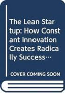The Lean Startup, How Constant Innovation Creates Radically Successful Businesses