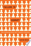 Failure to Disrupt, Why Technology Alone Can’t Transform Education