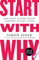 Start with Why, How Great Leaders Inspire Everyone to Take Action