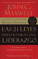 Las 21 Leyes Irrefutables del Liderazgo, Siga Estas Leyes, y la Gente lo Seguira a Usted