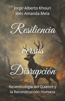 Resiliencia versus Disrupción, Neurobiología del Quiebre y la Reconstrucción Humana