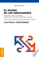 Dilema De Los Innovadores (Nueva Edición), Cuando Las Nuevas Tecnologías Pueden Hacer Fracasar A Las Grandes Empresas